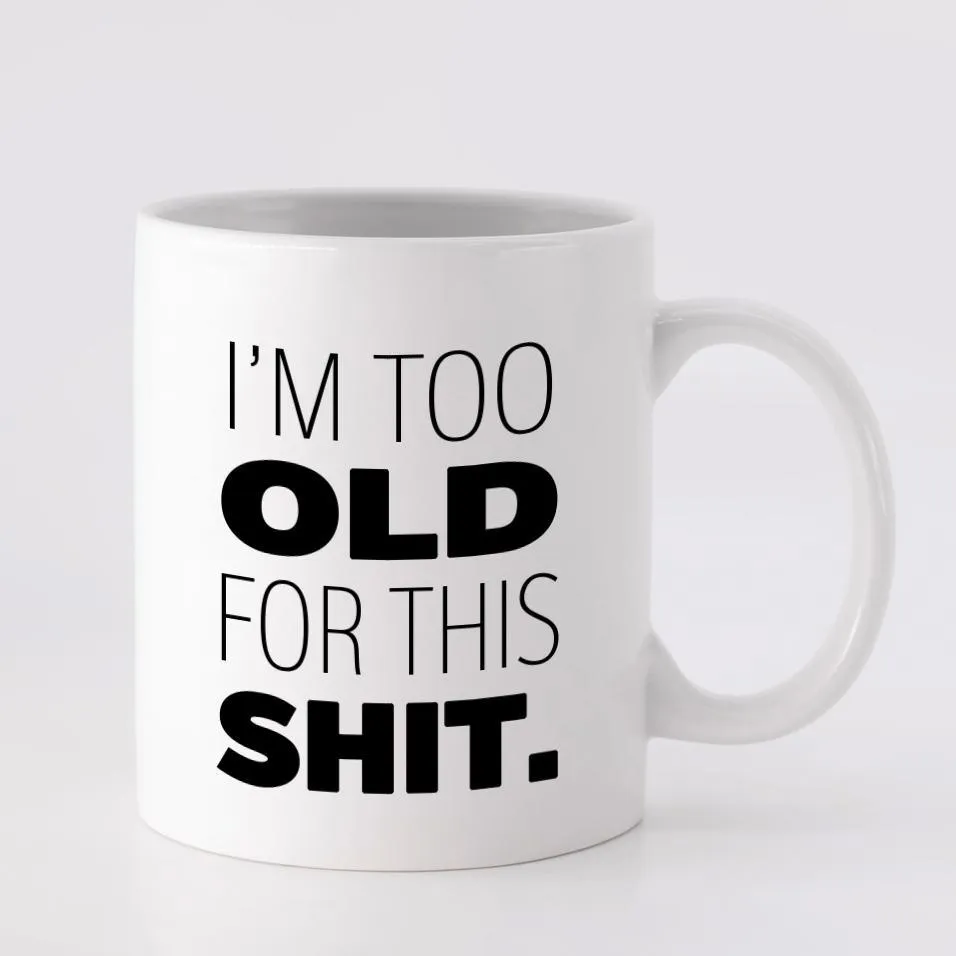 Too Old For This Shit Mug